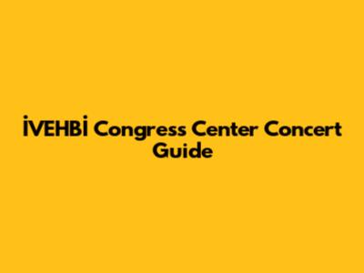 İVEHBİ Congress Center Concert Guide