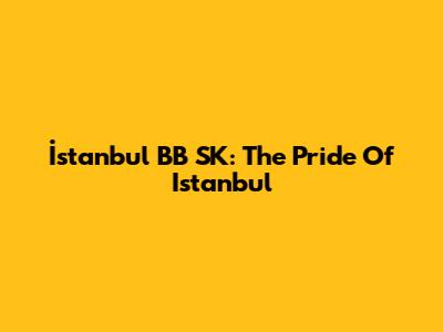 İstanbul BB SK: The Pride Of Istanbul