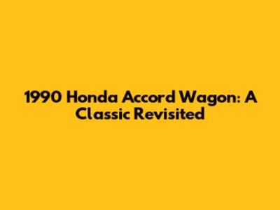 1990 Honda Accord Wagon: A Classic Revisited