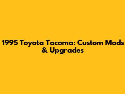 1995 Toyota Tacoma: Custom Mods & Upgrades