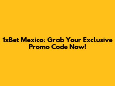 1xBet Mexico: Grab Your Exclusive Promo Code Now!