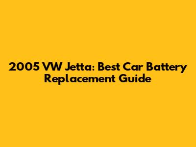 2005 VW Jetta: Best Car Battery Replacement Guide