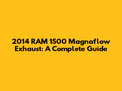 2014 RAM 1500 Magnaflow Exhaust: A Complete Guide