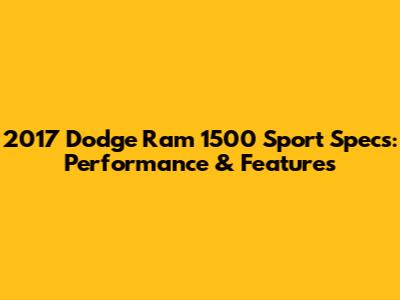 2017 Dodge Ram 1500 Sport Specs: Performance & Features