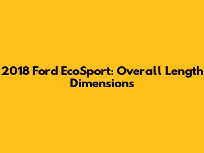 2018 Ford EcoSport: Overall Length Dimensions