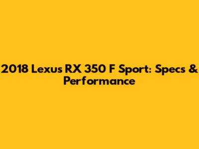 2018 Lexus RX 350 F Sport: Specs & Performance
