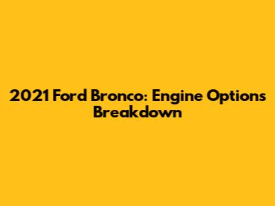2021 Ford Bronco: Engine Options Breakdown