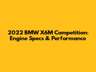 2022 BMW X6M Competition: Engine Specs & Performance