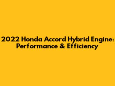 2022 Honda Accord Hybrid Engine: Performance & Efficiency