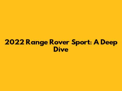 2022 Range Rover Sport: A Deep Dive