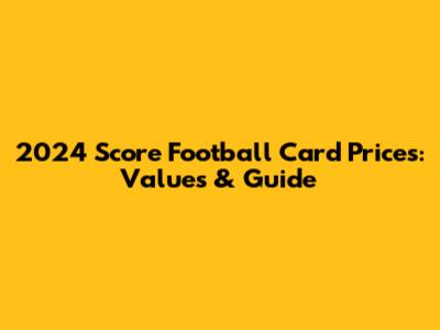 2024 Score Football Card Prices: Values & Guide