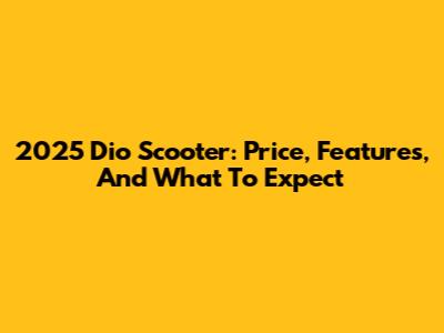 2025 Dio Scooter: Price, Features, And What To Expect