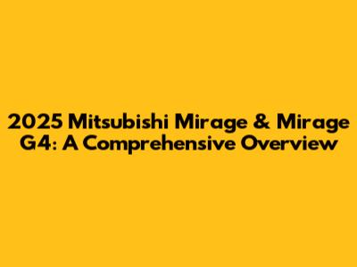 2025 Mitsubishi Mirage & Mirage G4: A Comprehensive Overview