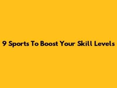 9 Sports To Boost Your Skill Levels