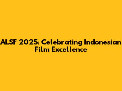 ALSF 2025: Celebrating Indonesian Film Excellence