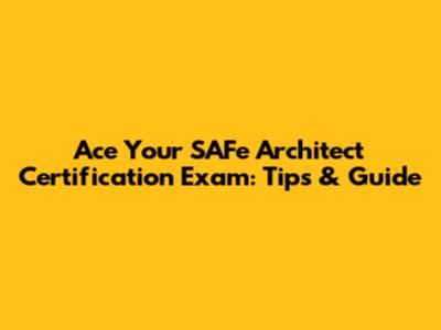 Ace Your SAFe Architect Certification Exam: Tips & Guide