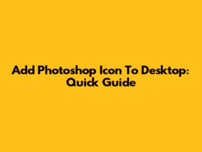 Add Photoshop Icon To Desktop: Quick Guide