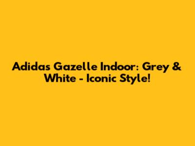 Adidas Gazelle Indoor: Grey & White - Iconic Style!