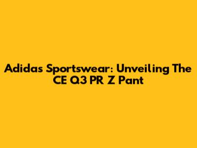 Adidas Sportswear: Unveiling The CE Q3 PR Z Pant