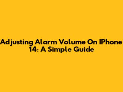 Adjusting Alarm Volume On IPhone 14: A Simple Guide