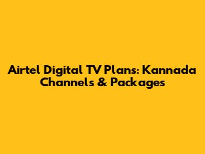 Airtel Digital TV Plans: Kannada Channels & Packages