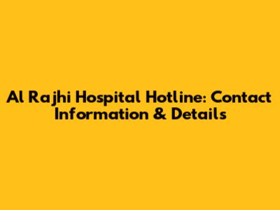 Al Rajhi Hospital Hotline: Contact Information & Details