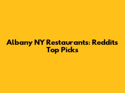 Albany NY Restaurants: Reddit's Top Picks