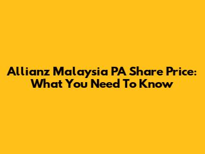 Allianz Malaysia PA Share Price: What You Need To Know