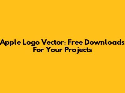 Apple Logo Vector: Free Downloads For Your Projects