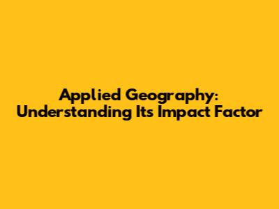 Applied Geography: Understanding Its Impact Factor