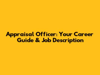 Appraisal Officer: Your Career Guide & Job Description