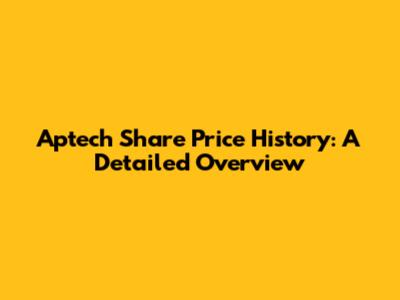 Aptech Share Price History: A Detailed Overview