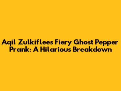 Aqil Zulkiflee's Fiery Ghost Pepper Prank: A Hilarious Breakdown