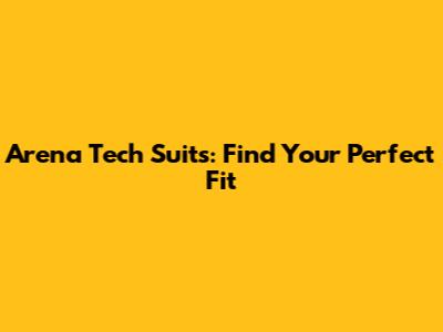 Arena Tech Suits: Find Your Perfect Fit