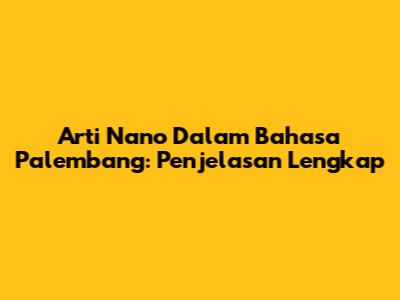 Arti Nano Dalam Bahasa Palembang: Penjelasan Lengkap