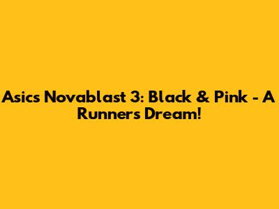 Asics Novablast 3: Black & Pink - A Runner's Dream!