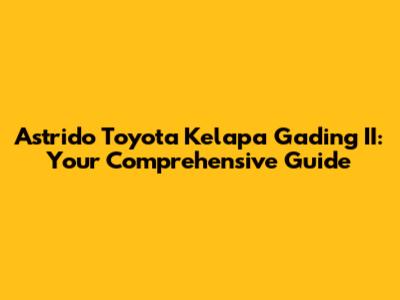 Astrido Toyota Kelapa Gading II: Your Comprehensive Guide