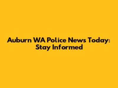 Auburn WA Police News Today: Stay Informed