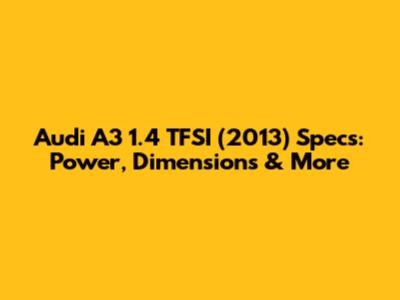 Audi A3 1.4 TFSI (2013) Specs: Power, Dimensions & More