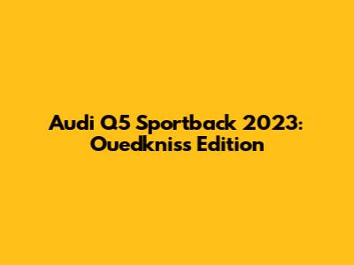 Audi Q5 Sportback 2023: Ouedkniss Edition