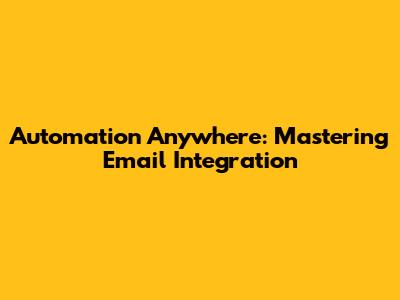 Automation Anywhere: Mastering Email Integration