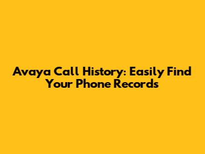 Avaya Call History: Easily Find Your Phone Records