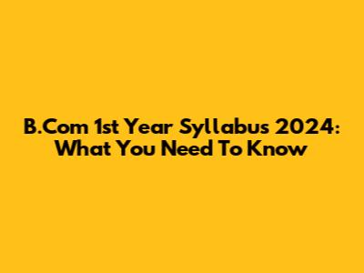B.Com 1st Year Syllabus 2024: What You Need To Know
