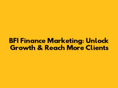 BFI Finance Marketing: Unlock Growth & Reach More Clients