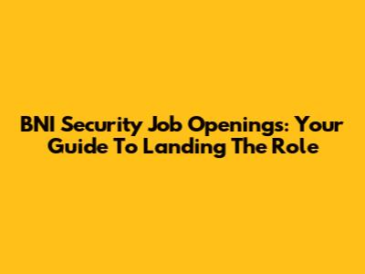 BNI Security Job Openings: Your Guide To Landing The Role