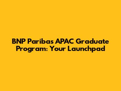 BNP Paribas APAC Graduate Program: Your Launchpad