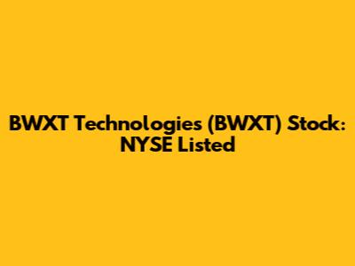 BWXT Technologies (BWXT) Stock: NYSE Listed