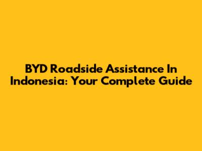 BYD Roadside Assistance In Indonesia: Your Complete Guide