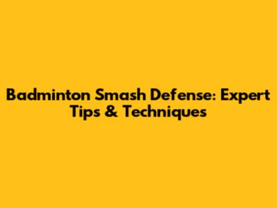 Badminton Smash Defense: Expert Tips & Techniques