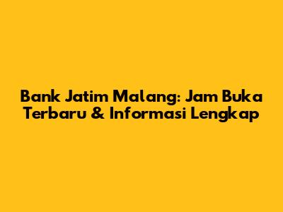 Bank Jatim Malang: Jam Buka Terbaru & Informasi Lengkap